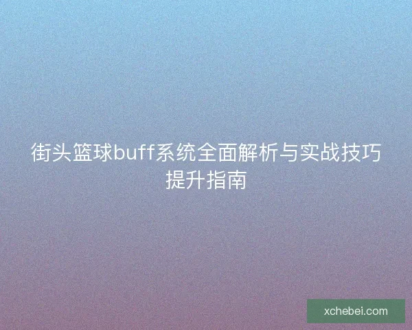 街头篮球buff系统全面解析与实战技巧提升指南