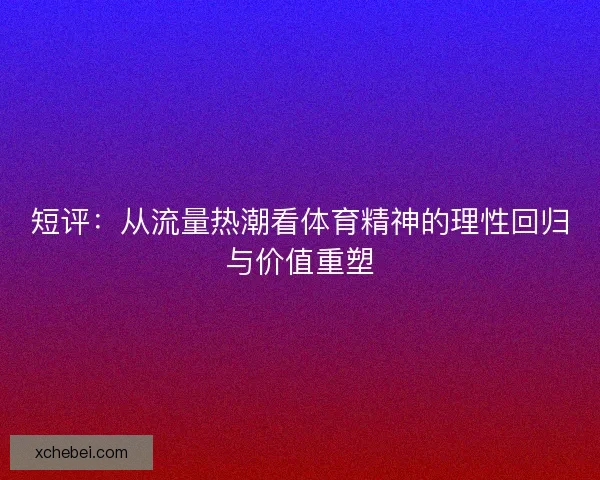 短评：从流量热潮看体育精神的理性回归与价值重塑