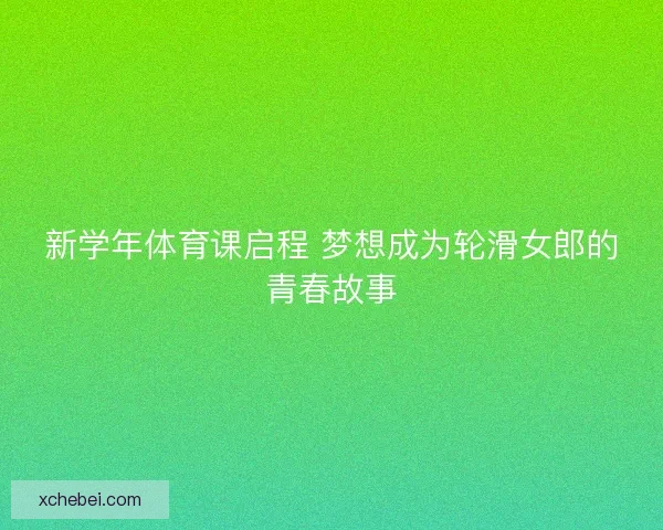 新学年体育课启程 梦想成为轮滑女郎的青春故事